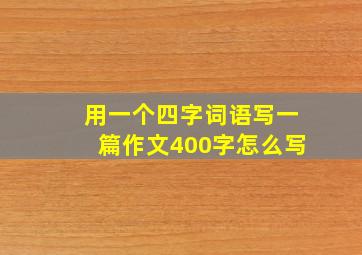 用一个四字词语写一篇作文400字怎么写