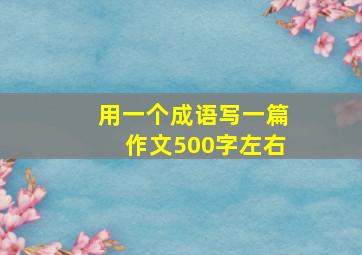 用一个成语写一篇作文500字左右