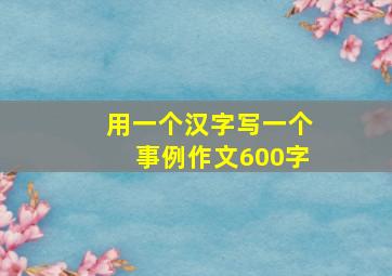 用一个汉字写一个事例作文600字