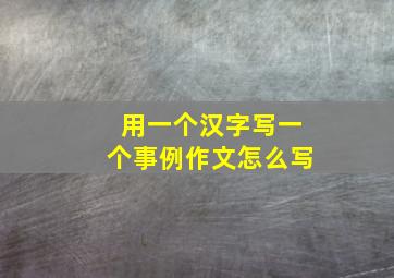 用一个汉字写一个事例作文怎么写