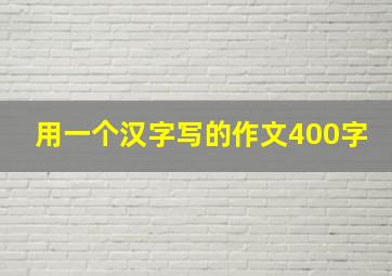 用一个汉字写的作文400字