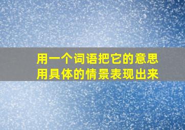 用一个词语把它的意思用具体的情景表现出来