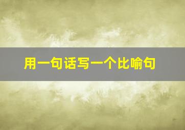 用一句话写一个比喻句