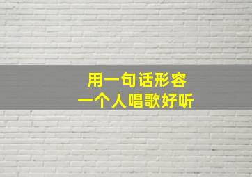 用一句话形容一个人唱歌好听