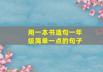 用一本书造句一年级简单一点的句子