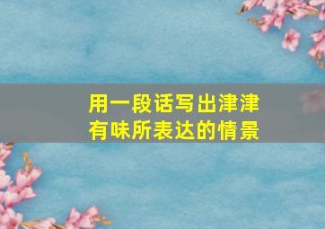 用一段话写出津津有味所表达的情景