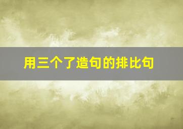 用三个了造句的排比句