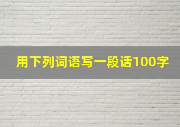 用下列词语写一段话100字