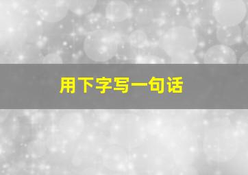 用下字写一句话