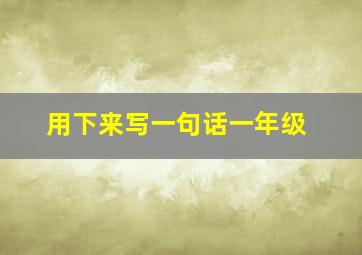 用下来写一句话一年级