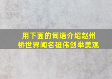 用下面的词语介绍赵州桥世界闻名雄伟创举美观