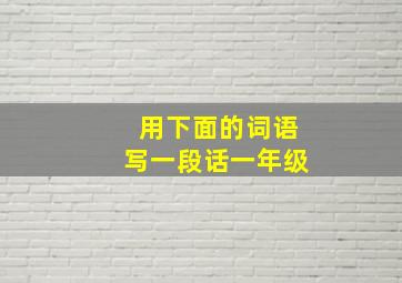 用下面的词语写一段话一年级