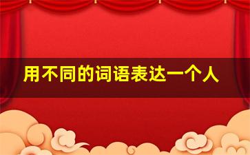 用不同的词语表达一个人