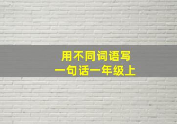 用不同词语写一句话一年级上