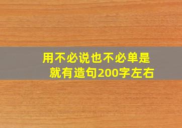 用不必说也不必单是就有造句200字左右