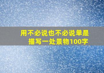 用不必说也不必说单是描写一处景物100字