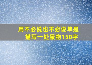 用不必说也不必说单是描写一处景物150字