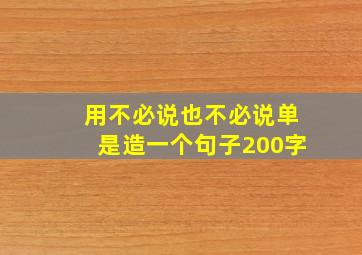 用不必说也不必说单是造一个句子200字