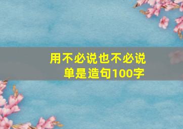 用不必说也不必说单是造句100字