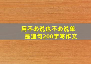 用不必说也不必说单是造句200字写作文