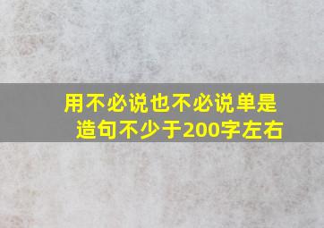 用不必说也不必说单是造句不少于200字左右