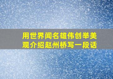 用世界闻名雄伟创举美观介绍赵州桥写一段话