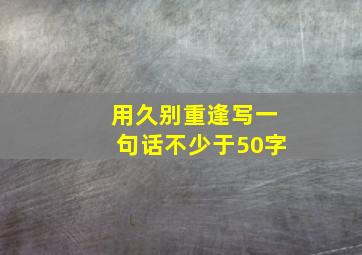 用久别重逢写一句话不少于50字