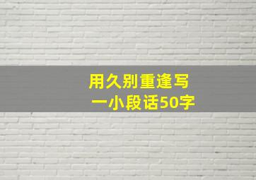 用久别重逢写一小段话50字