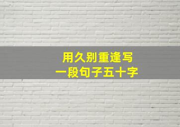 用久别重逢写一段句子五十字