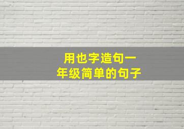 用也字造句一年级简单的句子