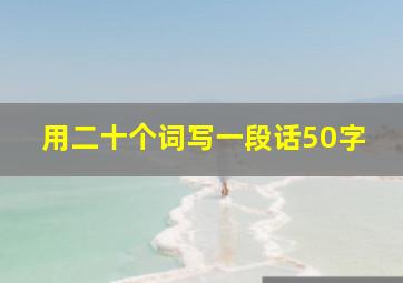 用二十个词写一段话50字