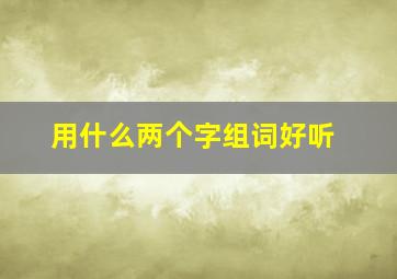 用什么两个字组词好听