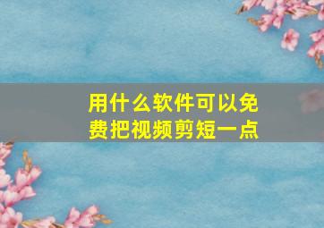 用什么软件可以免费把视频剪短一点