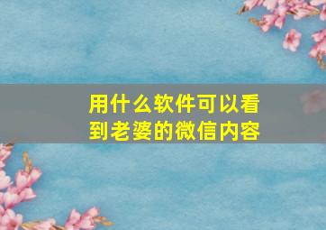 用什么软件可以看到老婆的微信内容