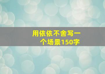 用依依不舍写一个场景150字