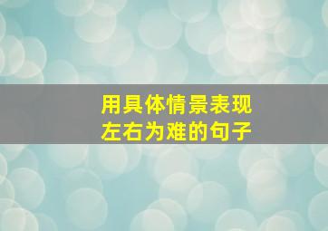 用具体情景表现左右为难的句子