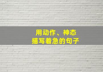 用动作、神态描写着急的句子