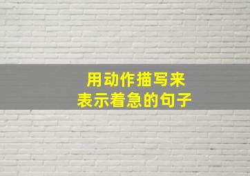 用动作描写来表示着急的句子