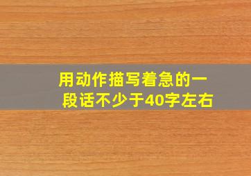 用动作描写着急的一段话不少于40字左右