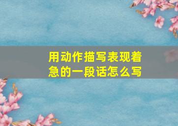 用动作描写表现着急的一段话怎么写