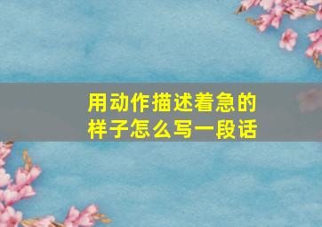 用动作描述着急的样子怎么写一段话