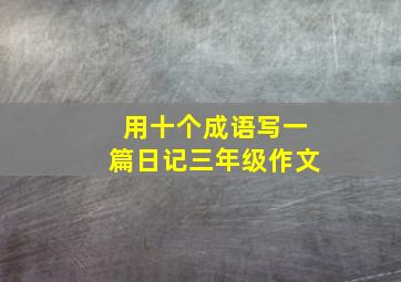 用十个成语写一篇日记三年级作文