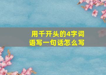 用千开头的4字词语写一句话怎么写