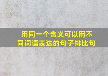 用同一个含义可以用不同词语表达的句子排比句