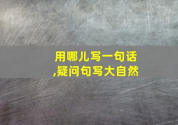 用哪儿写一句话,疑问句写大自然