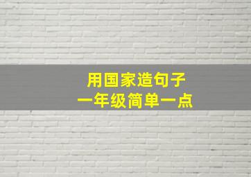 用国家造句子一年级简单一点