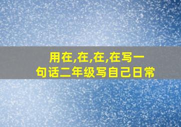 用在,在,在,在写一句话二年级写自己日常