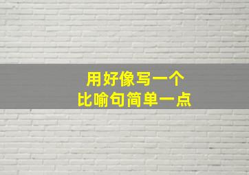 用好像写一个比喻句简单一点