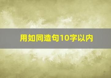 用如同造句10字以内