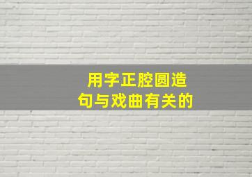 用字正腔圆造句与戏曲有关的